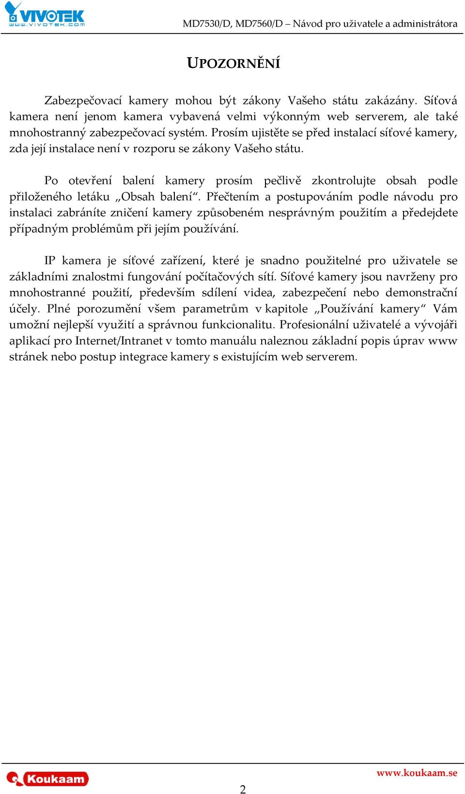 Po otevření balení kamery prosím pečlivě zkontrolujte obsah podle přiloženého letáku Obsah balení.