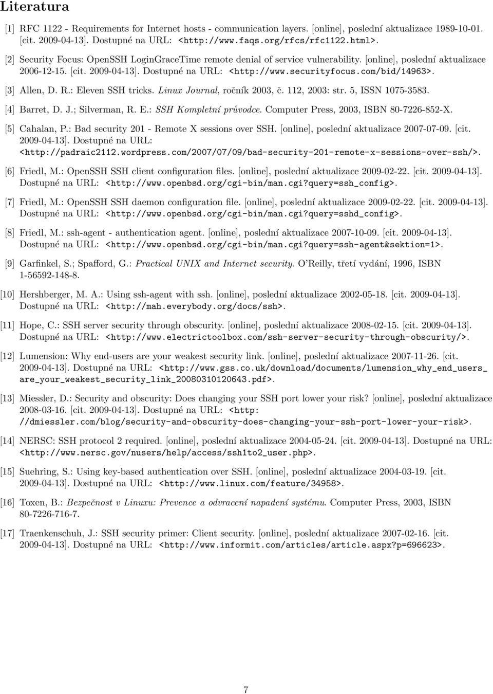 com/bid/14963>. [3] Allen, D. R.: Eleven SSH tricks. Linux Journal, ročník 2003, č. 112, 2003: str. 5, ISSN 1075-3583. [4] Barret, D. J.; Silverman, R. E.: SSH Kompletní průvodce.