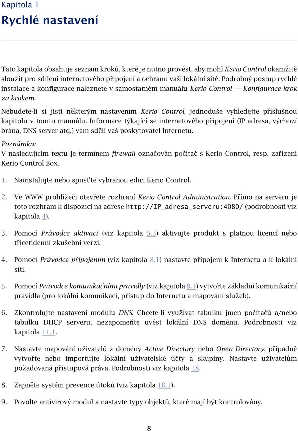 Nebudete-li si jisti některým nastavením Kerio Control, jednoduše vyhledejte příslušnou kapitolu v tomto manuálu.