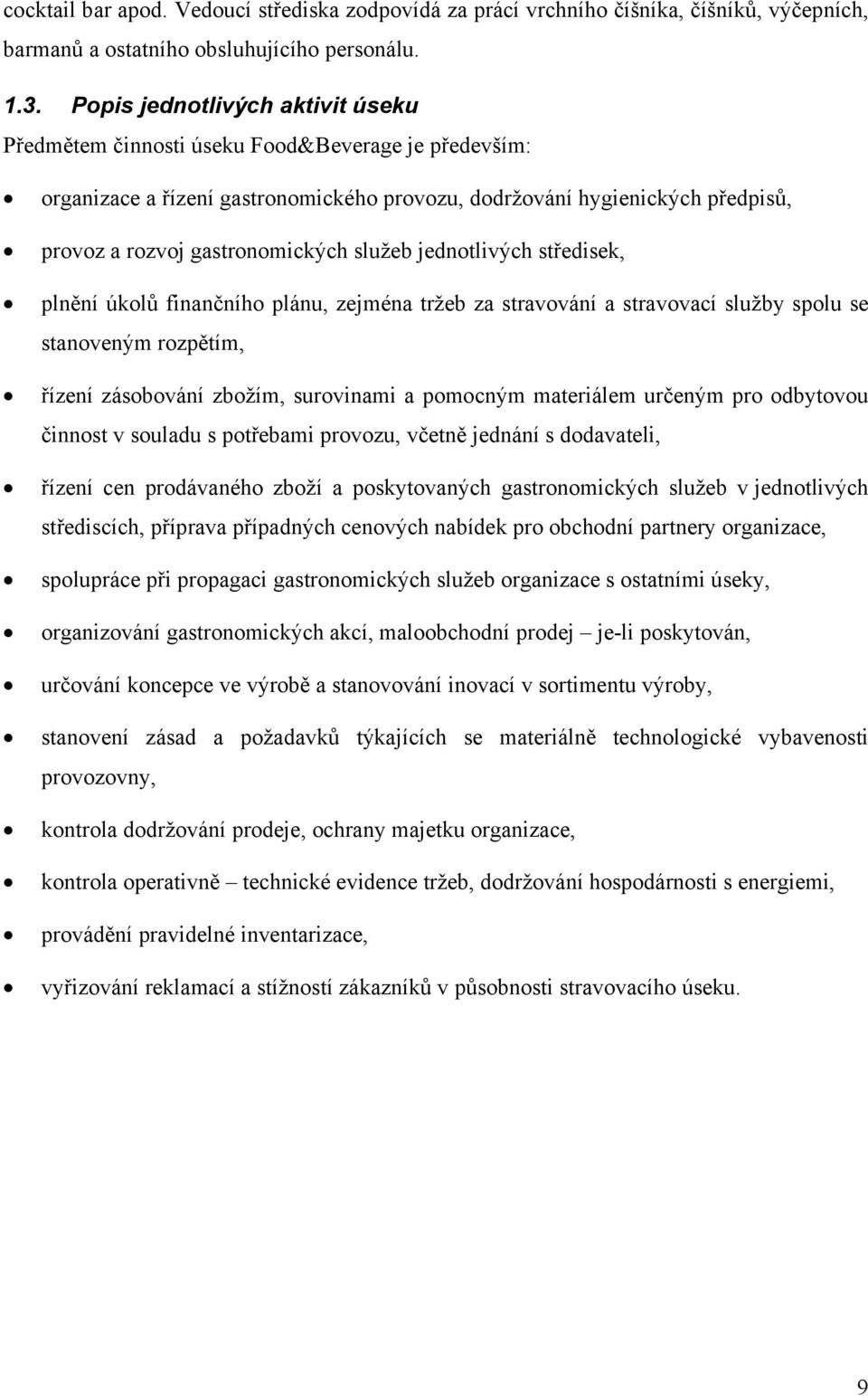 služeb jednotlivých středisek, plnění úkolů finančního plánu, zejména tržeb za stravování a stravovací služby spolu se stanoveným rozpětím, řízení zásobování zbožím, surovinami a pomocným materiálem