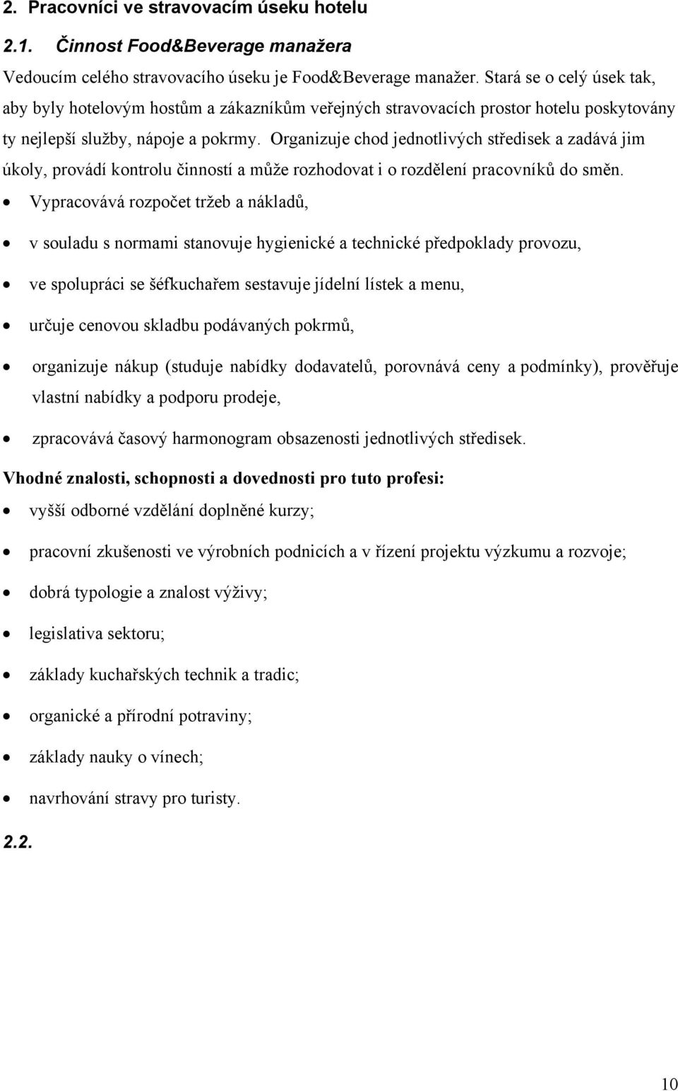 Organizuje chod jednotlivých středisek a zadává jim úkoly, provádí kontrolu činností a může rozhodovat i o rozdělení pracovníků do směn.