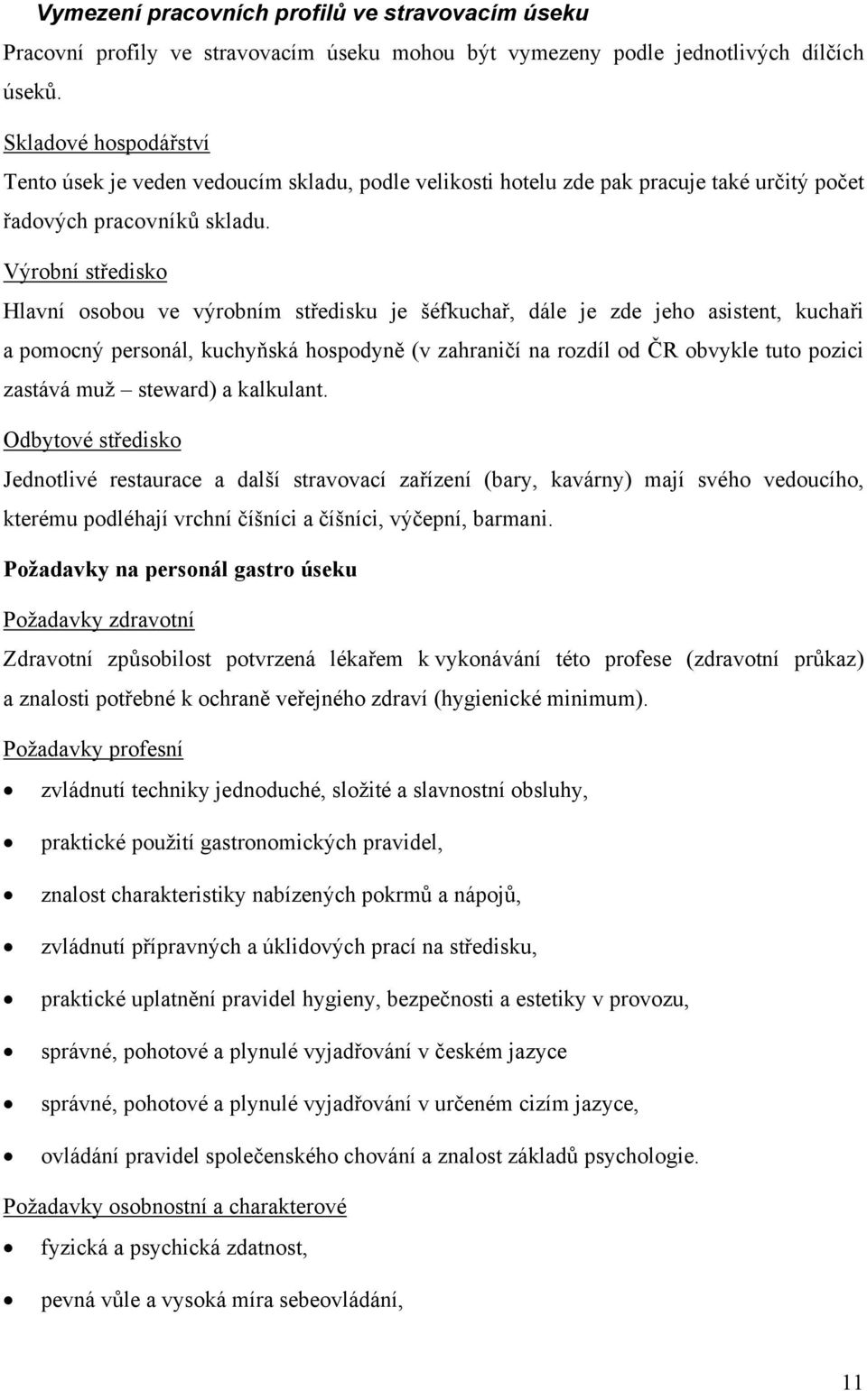 Výrobní středisko Hlavní osobou ve výrobním středisku je šéfkuchař, dále je zde jeho asistent, kuchaři a pomocný personál, kuchyňská hospodyně (v zahraničí na rozdíl od ČR obvykle tuto pozici zastává