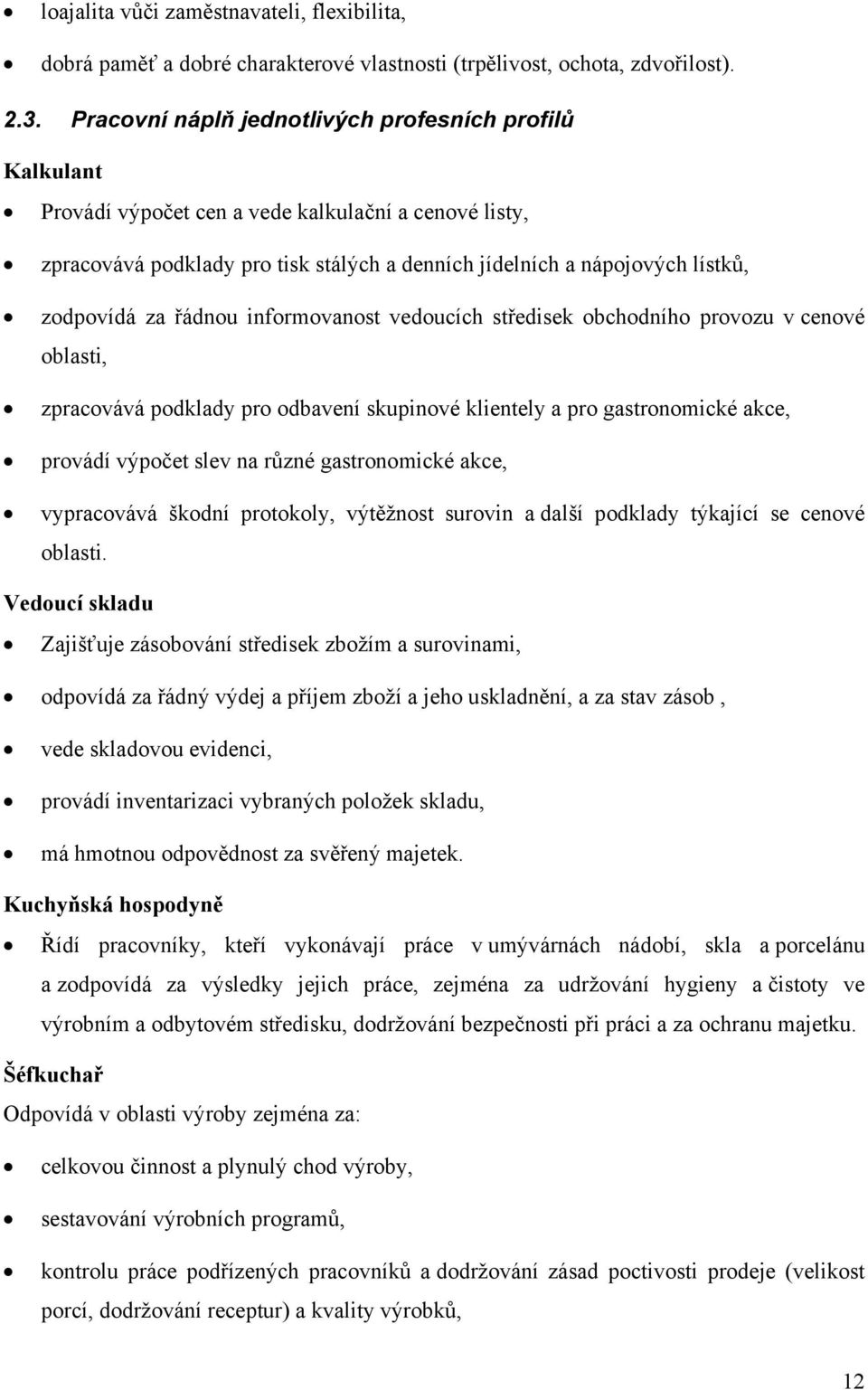 za řádnou informovanost vedoucích středisek obchodního provozu v cenové oblasti, zpracovává podklady pro odbavení skupinové klientely a pro gastronomické akce, provádí výpočet slev na různé