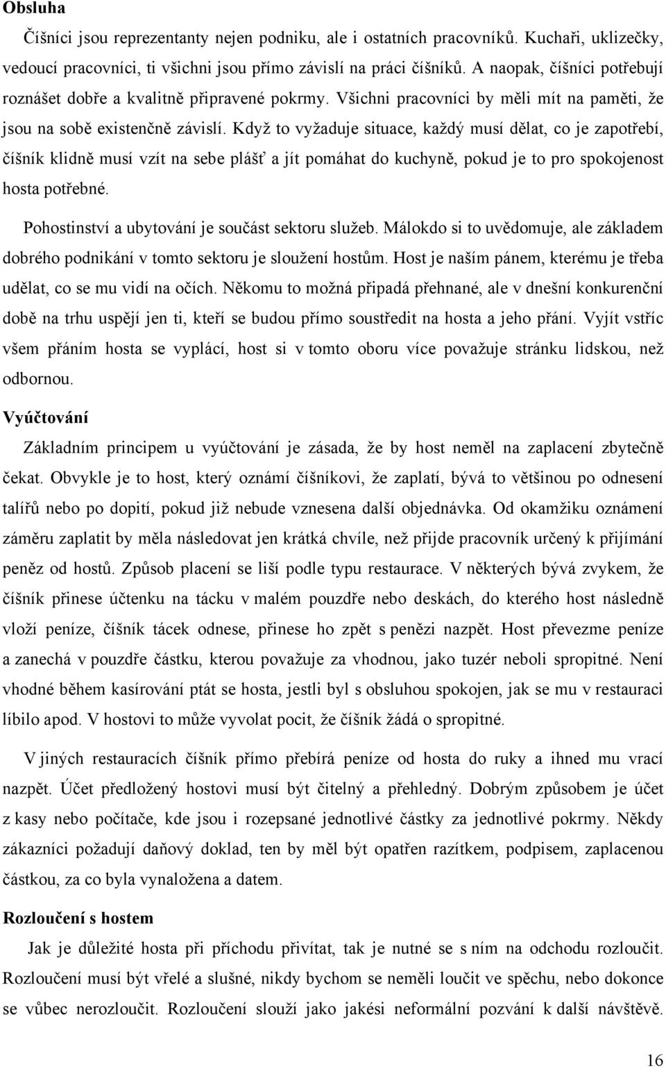 Když to vyžaduje situace, každý musí dělat, co je zapotřebí, číšník klidně musí vzít na sebe plášť a jít pomáhat do kuchyně, pokud je to pro spokojenost hosta potřebné.