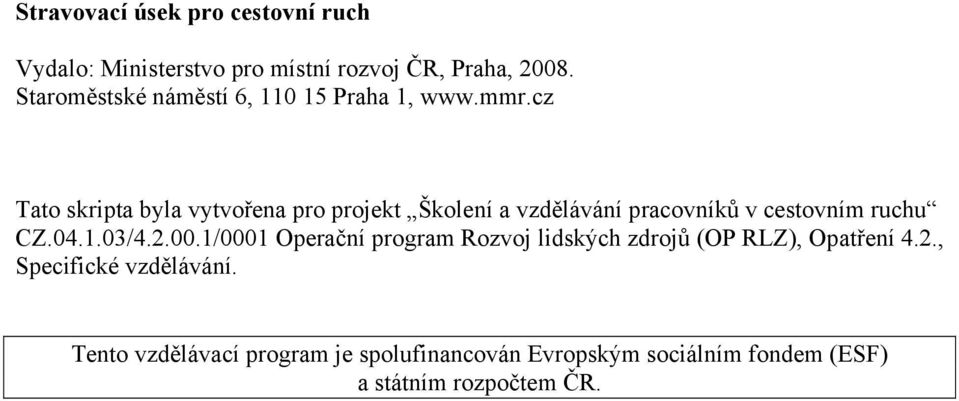 cz Tato skripta byla vytvořena pro projekt Školení a vzdělávání pracovníků v cestovním ruchu CZ.04.1.03/4.2.00.