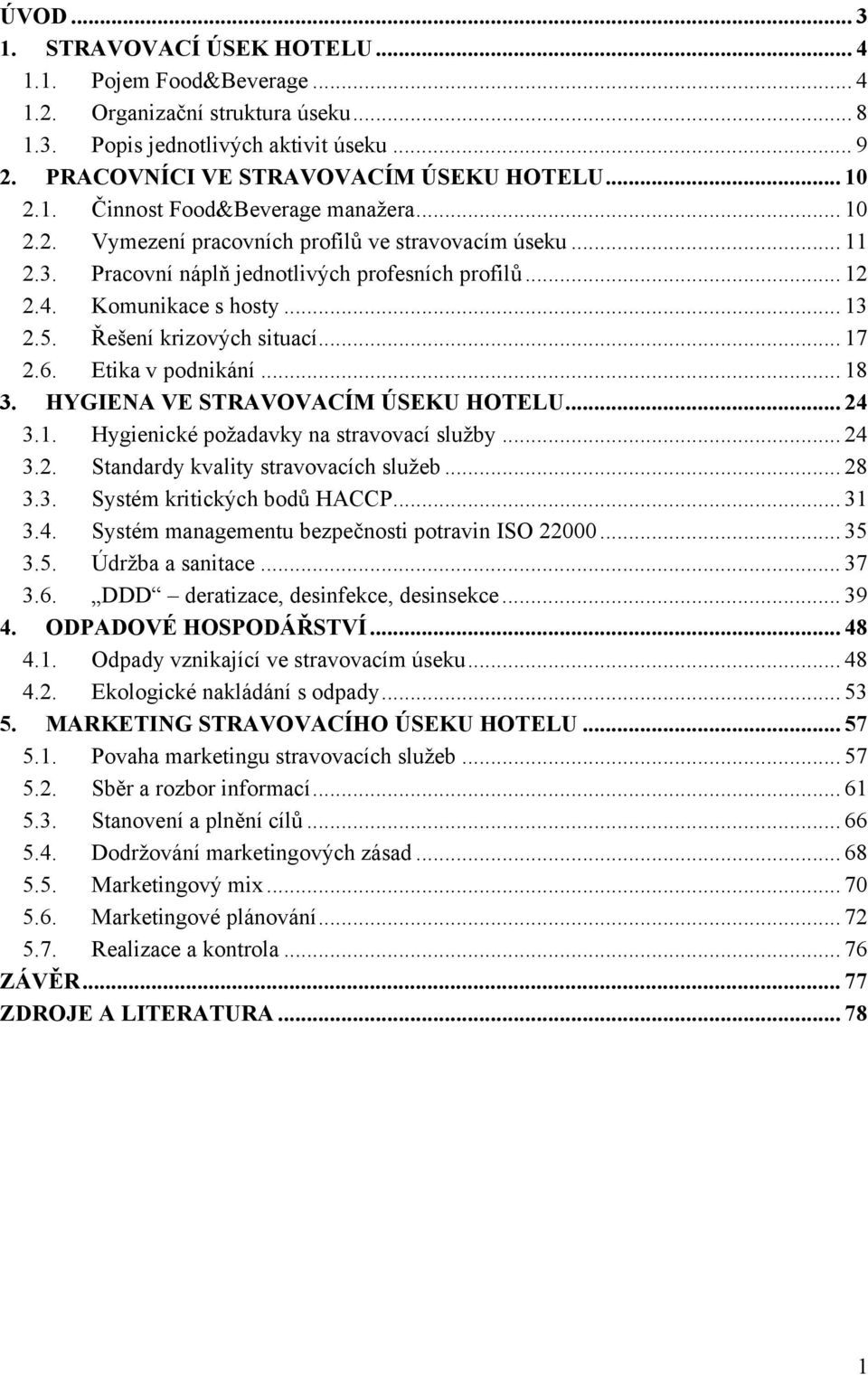 Řešení krizových situací... 17 2.6. Etika v podnikání... 18 3. HYGIENA VE STRAVOVACÍM ÚSEKU HOTELU... 24 3.1. Hygienické požadavky na stravovací služby... 24 3.2. Standardy kvality stravovacích služeb.