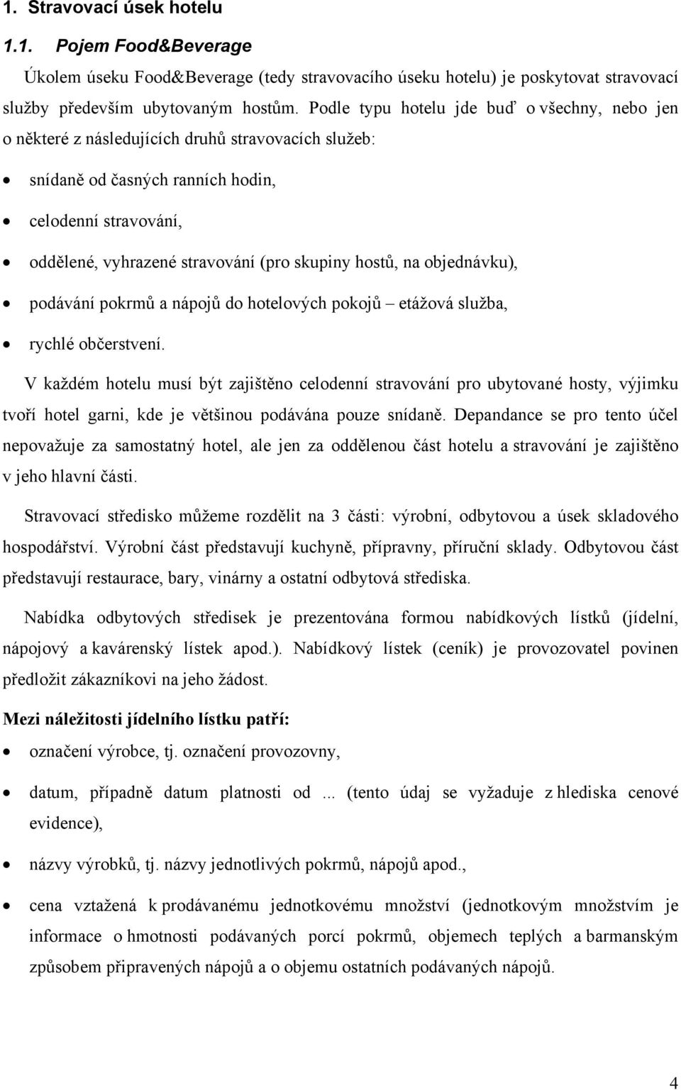 hostů, na objednávku), podávání pokrmů a nápojů do hotelových pokojů etážová služba, rychlé občerstvení.
