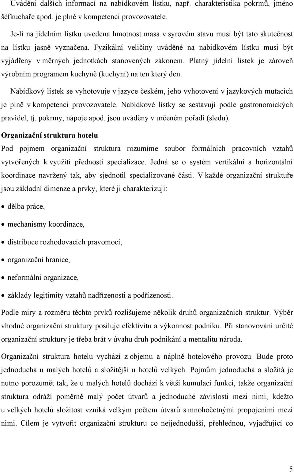 Fyzikální veličiny uváděné na nabídkovém lístku musí být vyjádřeny v měrných jednotkách stanovených zákonem. Platný jídelní lístek je zároveň výrobním programem kuchyně (kuchyní) na ten který den.