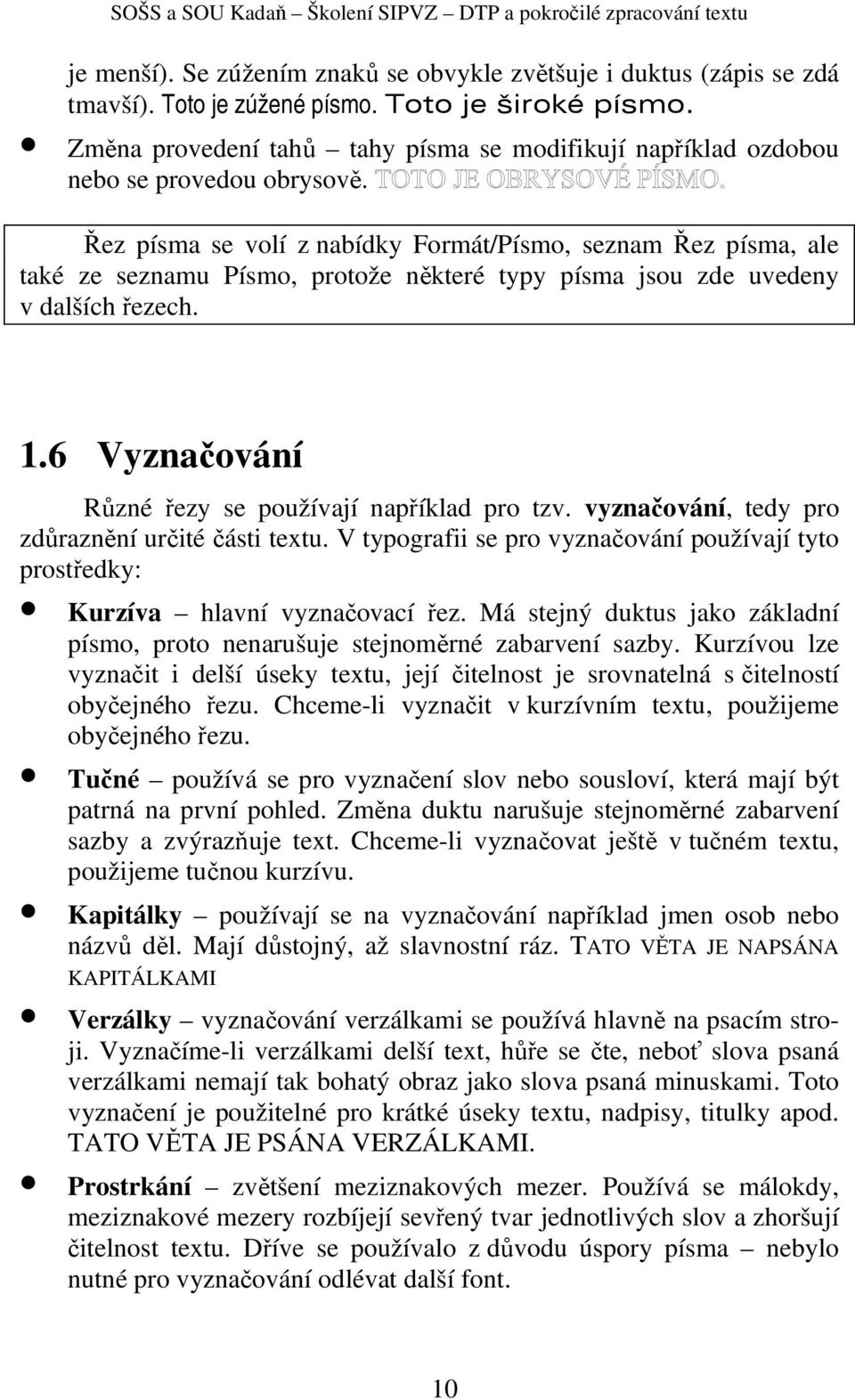 Řez písma se volí z nabídky Formát/Písmo, seznam Řez písma, ale také ze seznamu Písmo, protože některé typy písma jsou zde uvedeny v dalších řezech. 1.
