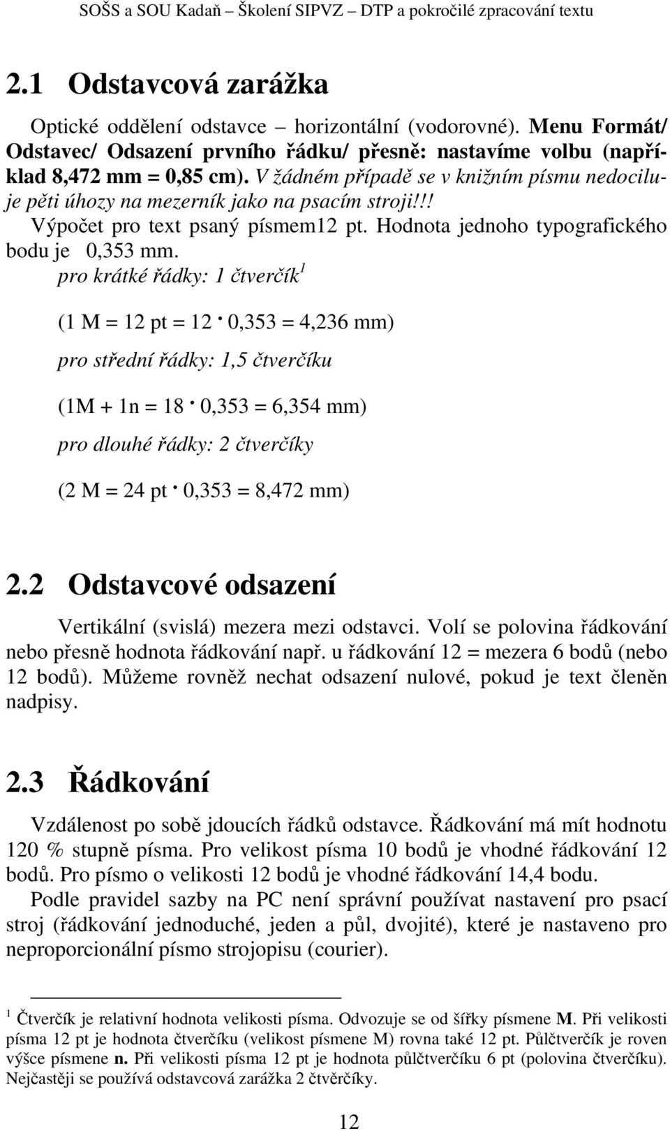 pro krátké řádky: 1 čtverčík 1 (1 M = 12 pt = 12. 0,353 = 4,236 mm) pro střední řádky: 1,5 čtverčíku (1M + 1n = 18. 0,353 = 6,354 mm) pro dlouhé řádky: 2 čtverčíky (2 M = 24 pt. 0,353 = 8,472 mm) 2.