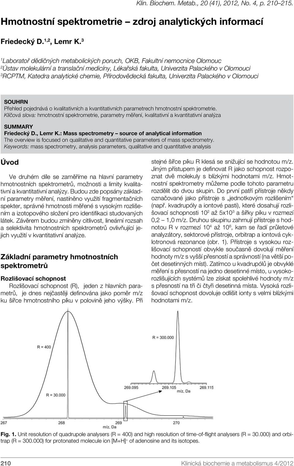chemie, Přírodovědecká fakulta, Univerzita Palackého v Olomouci SOUHRN Přehled pojednává o kvalitativních a kvantitativních parametrech hmotnostní spektrometrie.