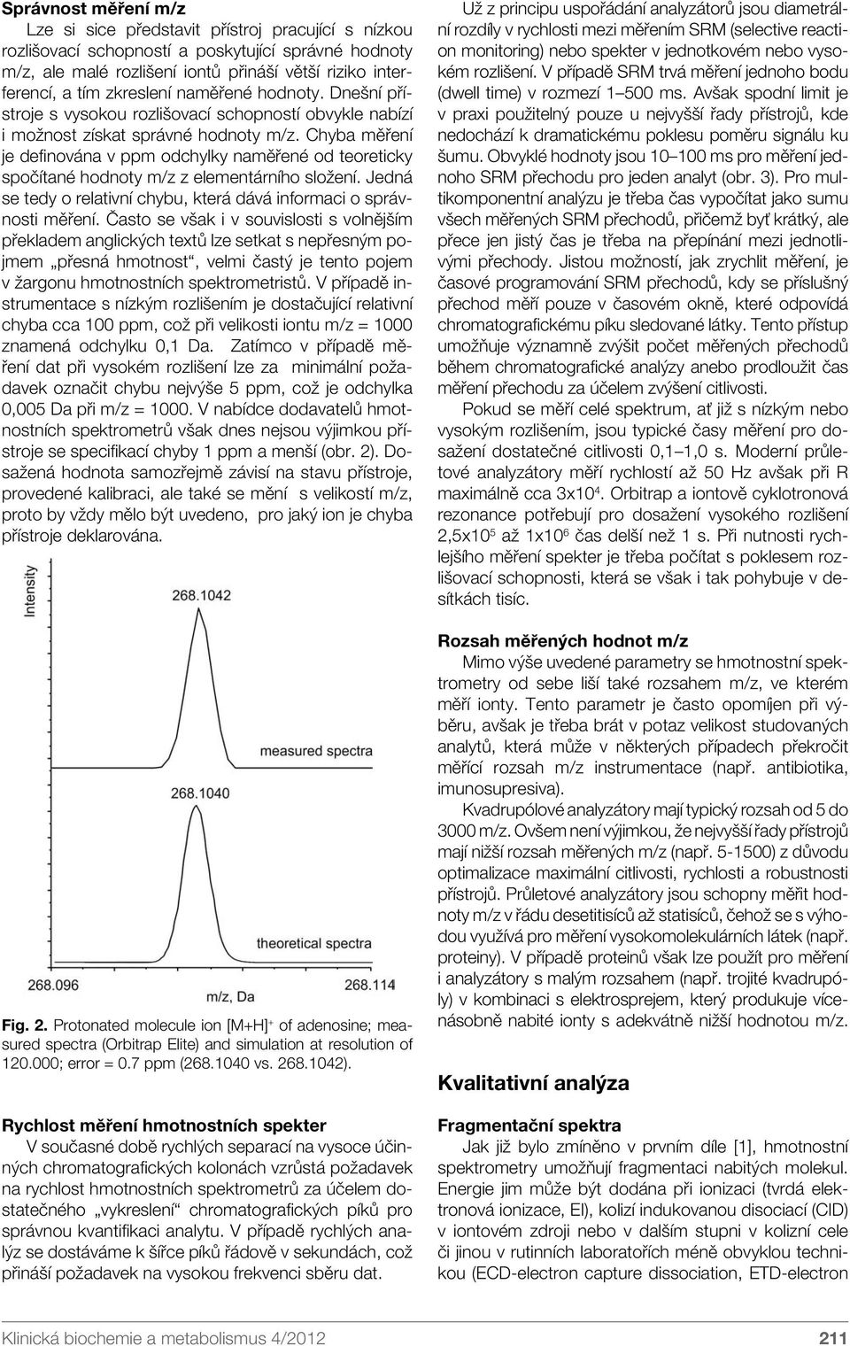 Chyba měření je definována v ppm odchylky naměřené od teoreticky spočítané hodnoty m/z z elementárního složení. Jedná se tedy o relativní chybu, která dává informaci o správnosti měření.
