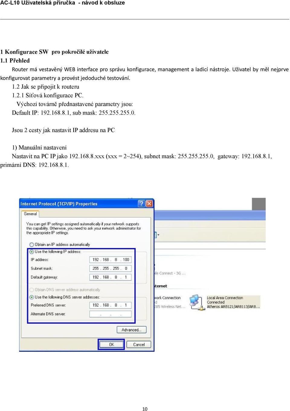 Výchozí továrně přednastavené parametry jsou: Default IP: 192.168.8.1, sub mask: 255.255.255.0.