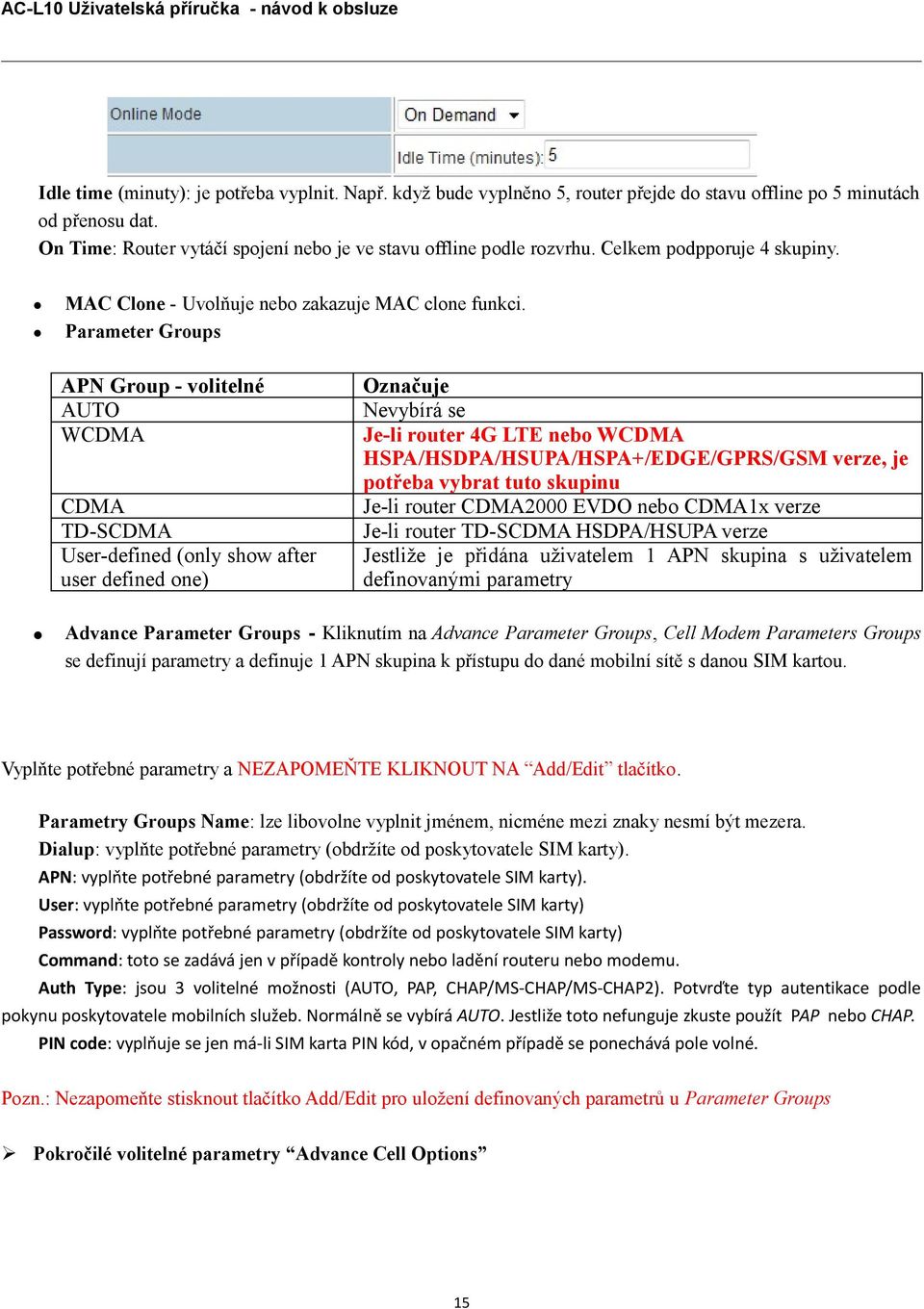 Parameter Groups APN Group - volitelné AUTO WCDMA CDMA TD-SCDMA User-defined (only show after user defined one) Označuje Nevybírá se Je-li router 4G LTE nebo WCDMA