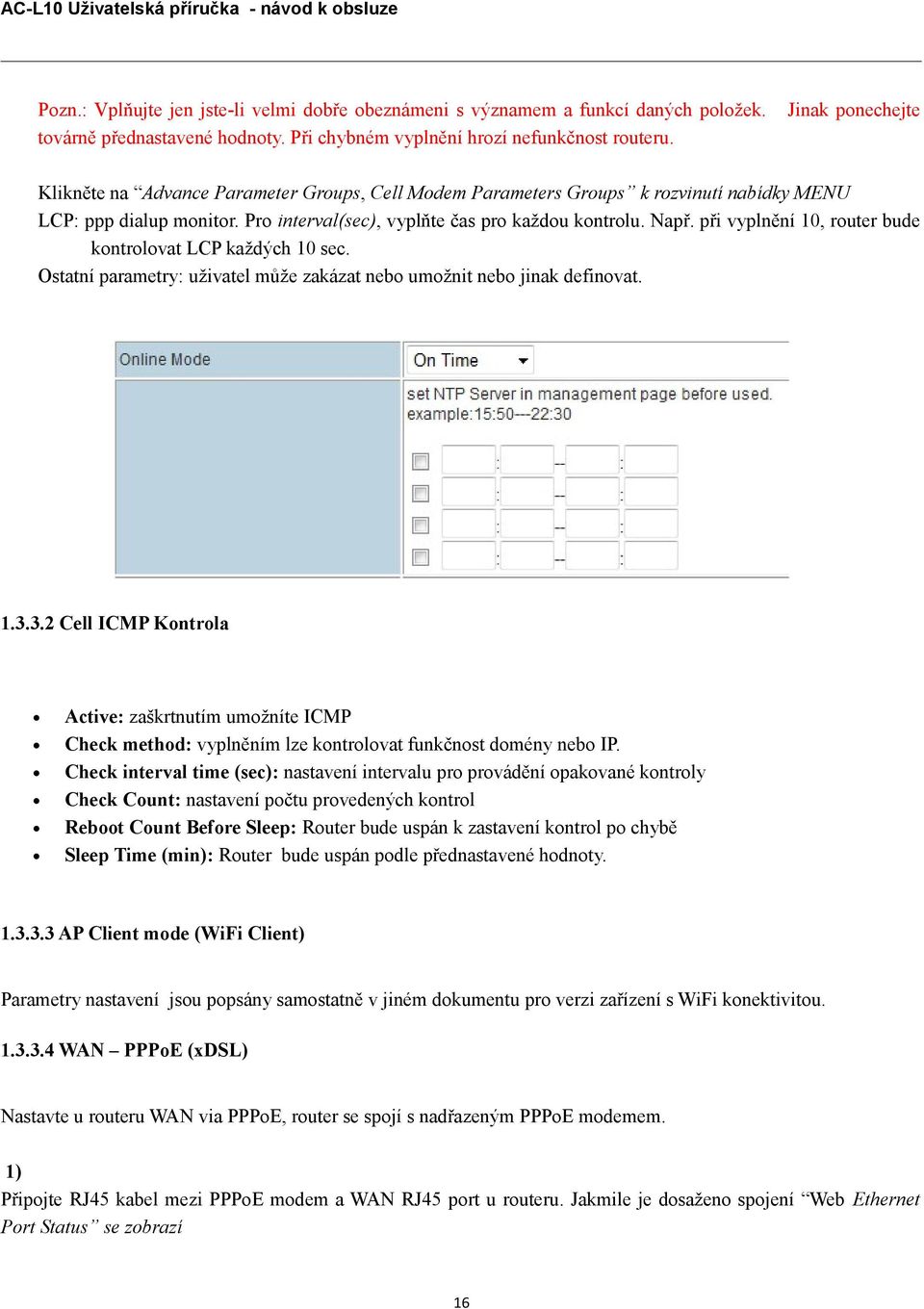 při vyplnění 10, router bude kontrolovat LCP každých 10 sec. Ostatní parametry: uživatel může zakázat nebo umožnit nebo jinak definovat. 1.3.