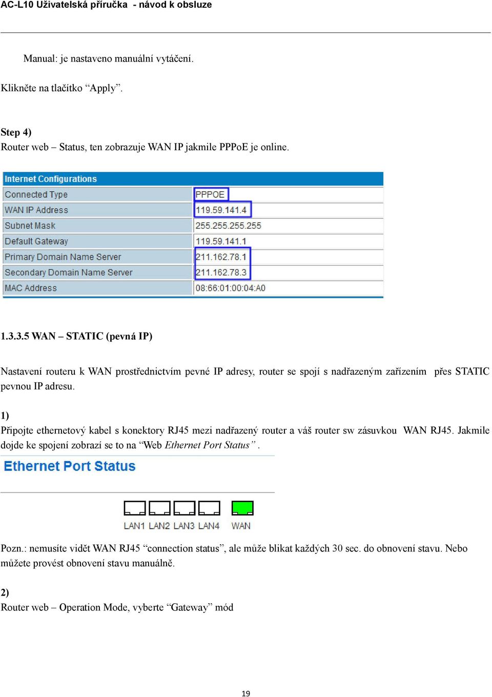 1) Připojte ethernetový kabel s konektory RJ45 mezi nadřazený router a váš router sw zásuvkou WAN RJ45.