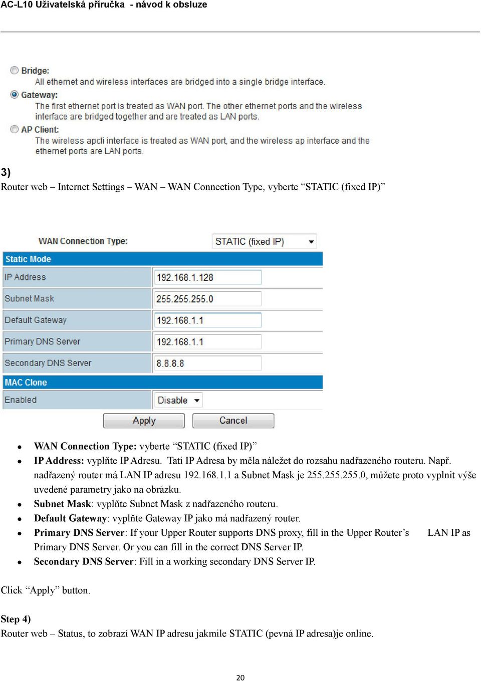 Subnet Mask: vyplňte Subnet Mask z nadřazeného routeru. Default Gateway: vyplňte Gateway IP jako má nadřazený router.