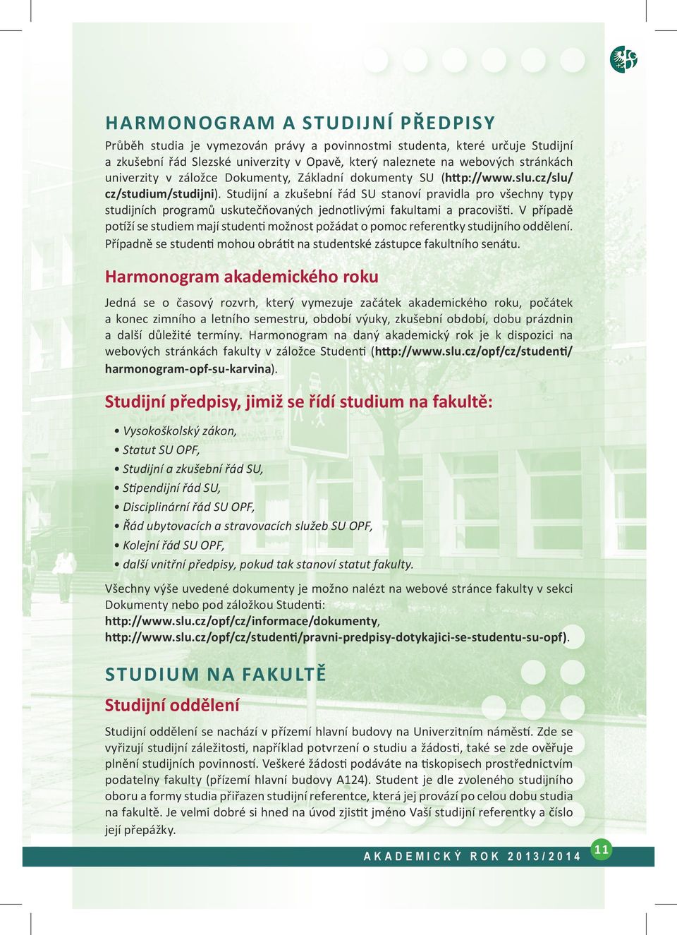 Studijní a zkušební řád SU stanoví pravidla pro všechny typy studijních programů uskutečňovaných jednotlivými fakultami a pracovišti.