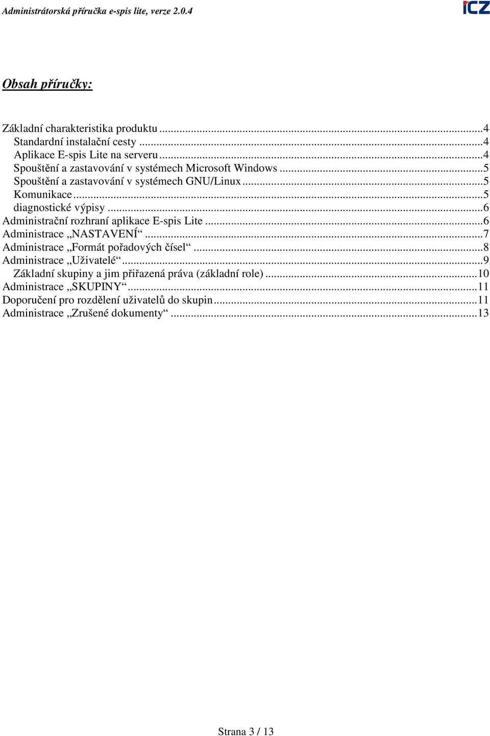 ..6 Administrační rozhraní aplikace E-spis Lite...6 Administrace NASTAVENÍ...7 Administrace Formát pořadových čísel...8 Administrace Uživatelé.