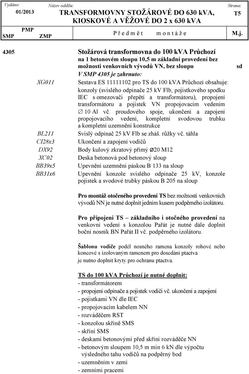 10 Al vč. proudového spoje, ukončení a zapojení propojovacího vedení, kompletní svodovou trubku a kompletní uzemnění konstrukce BL211 Svislý odpínač 25 kv Flb se zháš. růžky vč.