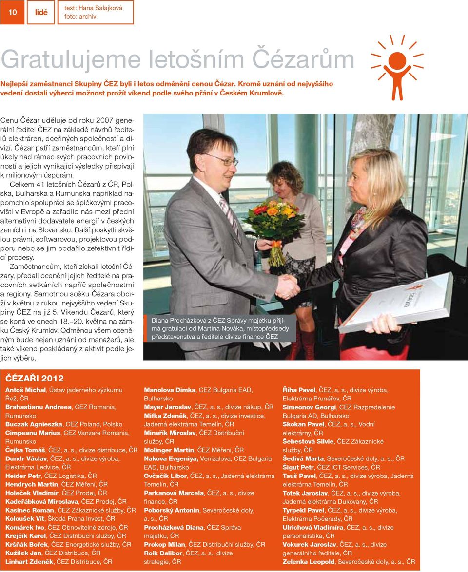 Cenu Čézar uděluje od roku 2007 generální ředitel ČEZ na základě návrhů ředitelů elektráren, dceřiných společností a divizí.