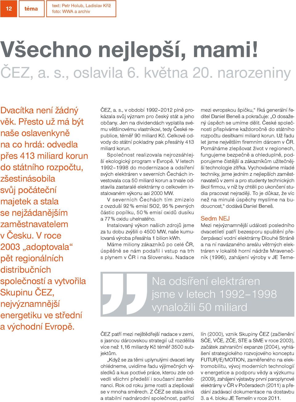 V roce 2003 adoptovala pět regionálních distribučních společností a vytvořila Skupinu ČEZ, nejvýznamnější energetiku ve střední a východní Evropě. ČEZ, a. s., v období 1992 2012 plně prokázala svůj význam pro český stát a jeho občany.