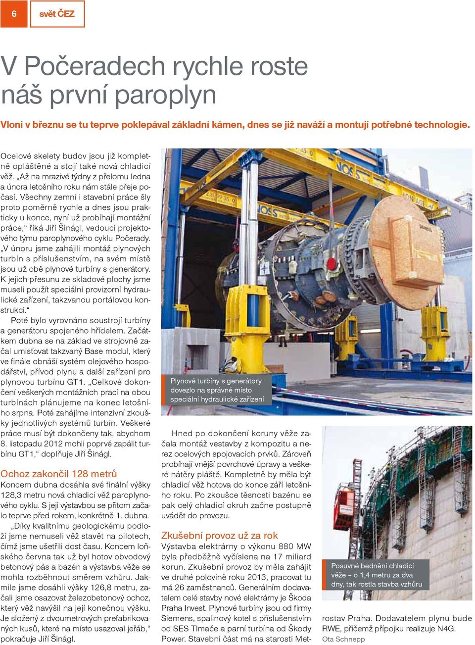 Všechny zemní i stavební práce šly proto poměrně rychle a dnes jsou prakticky u konce, nyní už probíhají montážní práce, říká Jiří Šinágl, vedoucí projektového týmu paroplynového cyklu Počerady.
