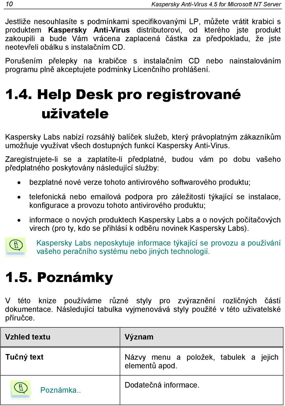 vrácena zaplacená částka za předpokladu, že jste neotevřeli obálku s instalačním CD.
