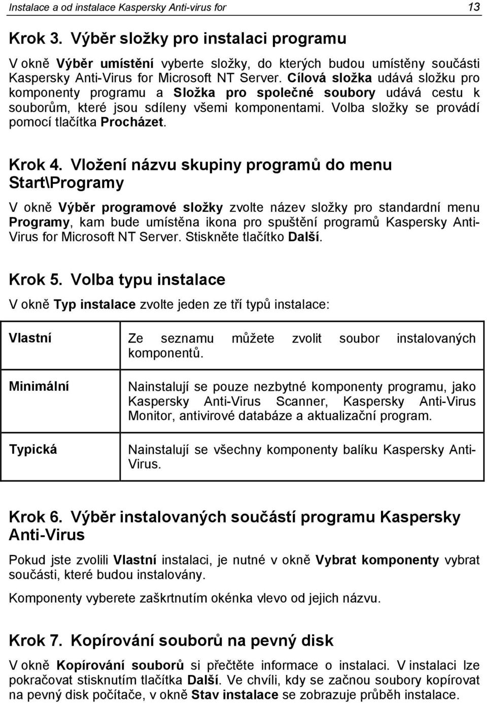 Cílová složka udává složku pro komponenty programu a Složka pro společné soubory udává cestu k souborům, které jsou sdíleny všemi komponentami. Volba složky se provádí pomocí tlačítka Procházet.