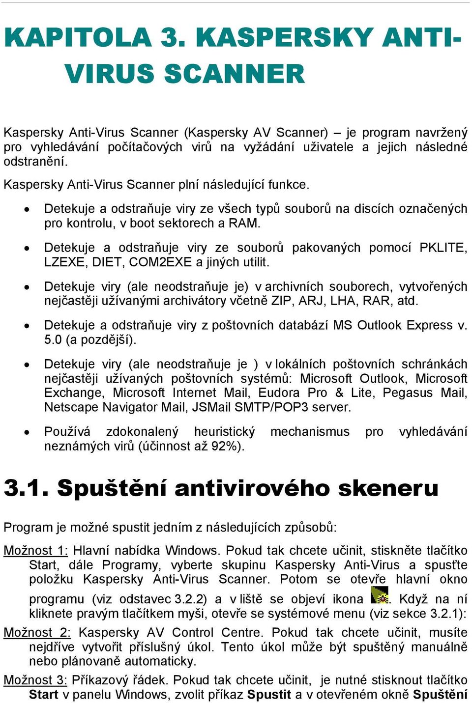 Detekuje a odstraňuje viry ze souborů pakovaných pomocí PKLITE, LZEXE, DIET, COM2EXE a jiných utilit.