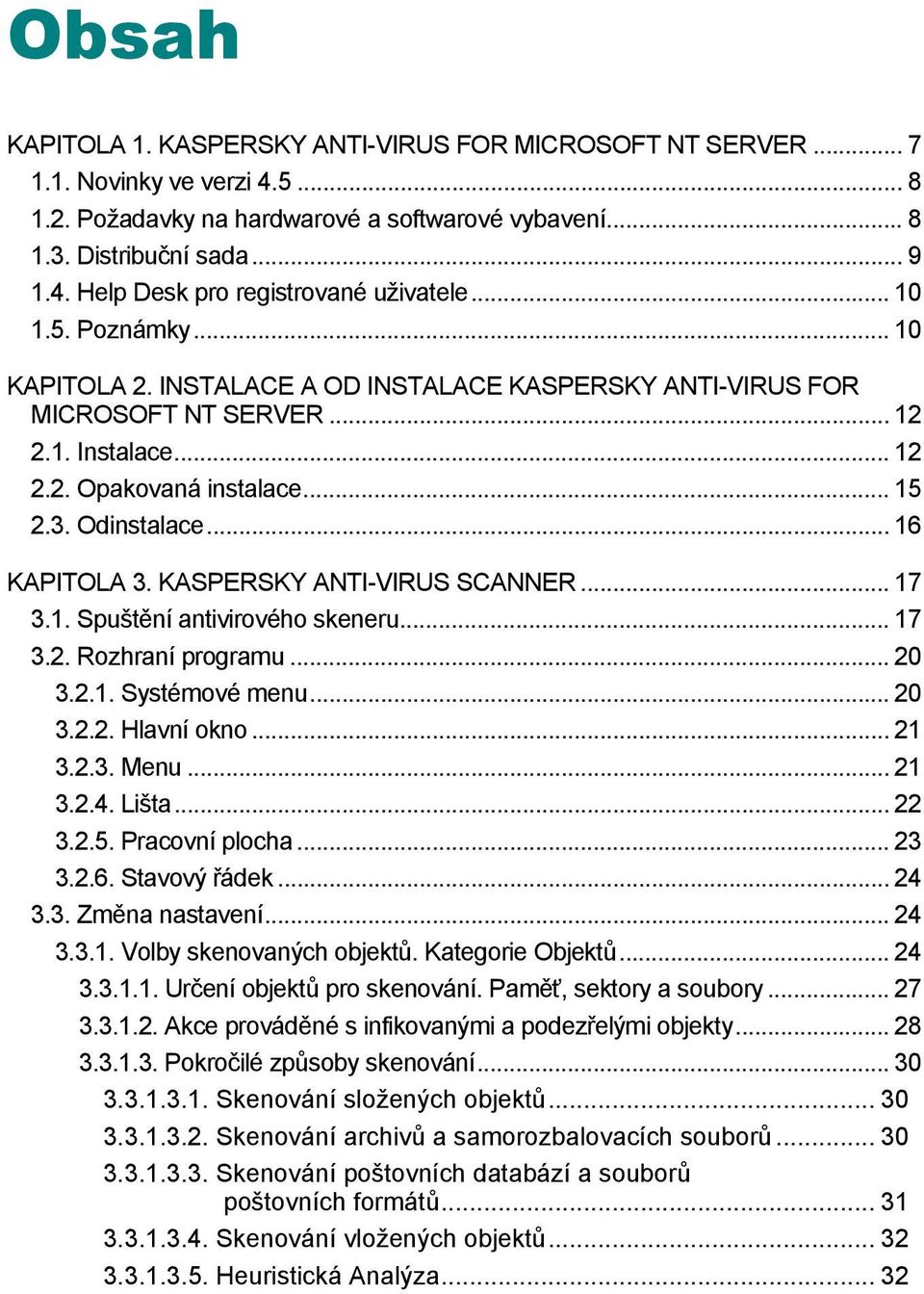 KASPERSKY ANTI-VIRUS SCANNER... 17 3.1. Spuštění antivirového skeneru... 17 3.2. Rozhraní programu... 20 3.2.1. Systémové menu... 20 3.2.2. Hlavní okno... 21 3.2.3. Menu... 21 3.2.4. Lišta... 22 3.2.5.