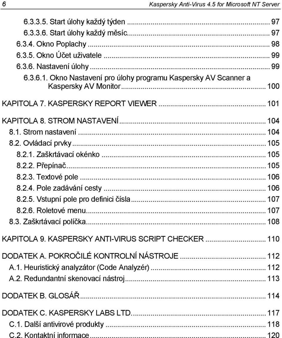 .. 104 8.2. Ovládací prvky... 105 8.2.1. Zaškrtávací okénko... 105 8.2.2. Přepínač... 105 8.2.3. Textové pole... 106 8.2.4. Pole zadávání cesty... 106 8.2.5. Vstupní pole pro definici čísla... 107 8.