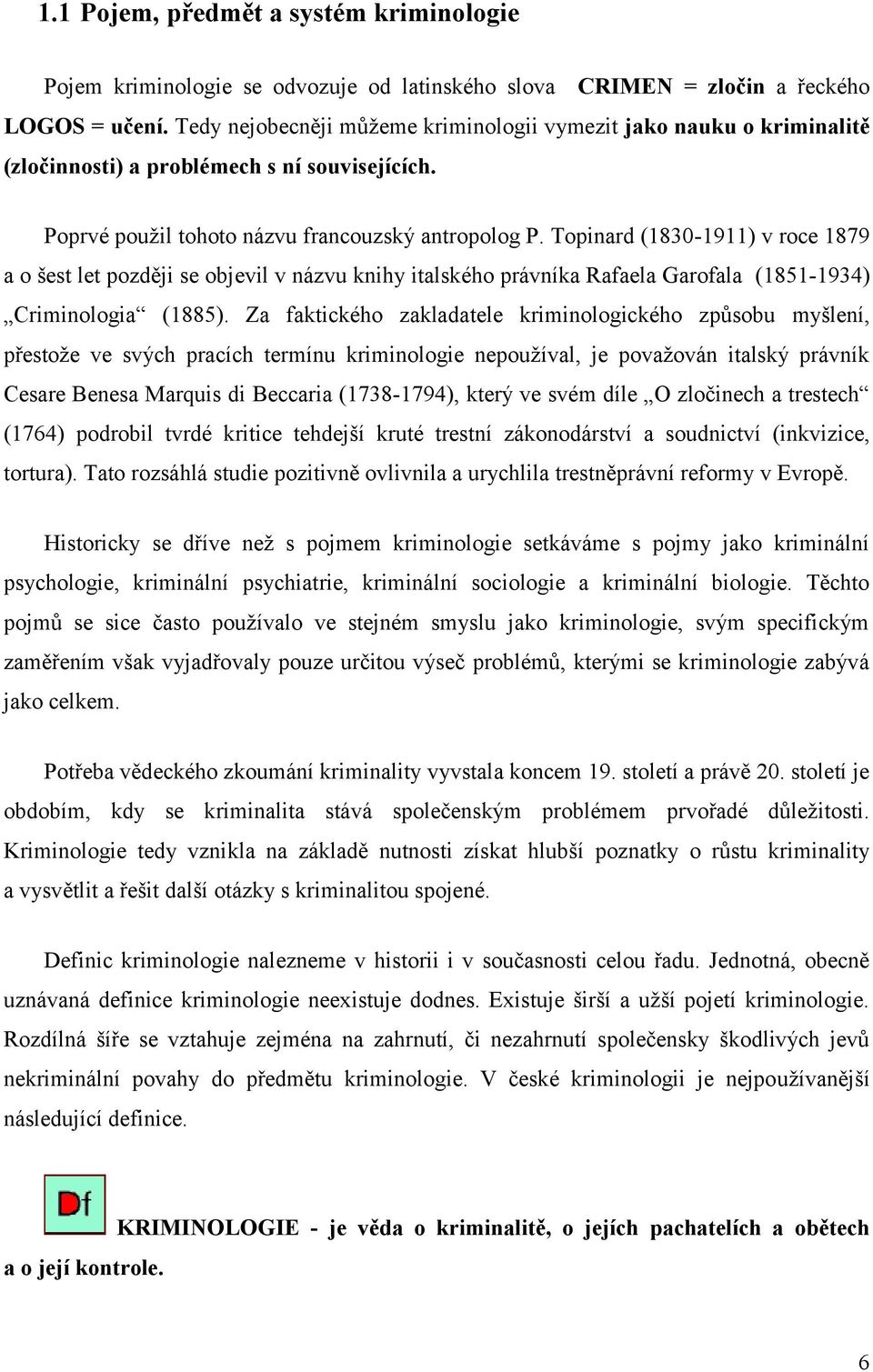 Topinard (1830-1911) v roce 1879 a o šest let později se objevil v názvu knihy italského právníka Rafaela Garofala (1851-1934) Criminologia (1885).