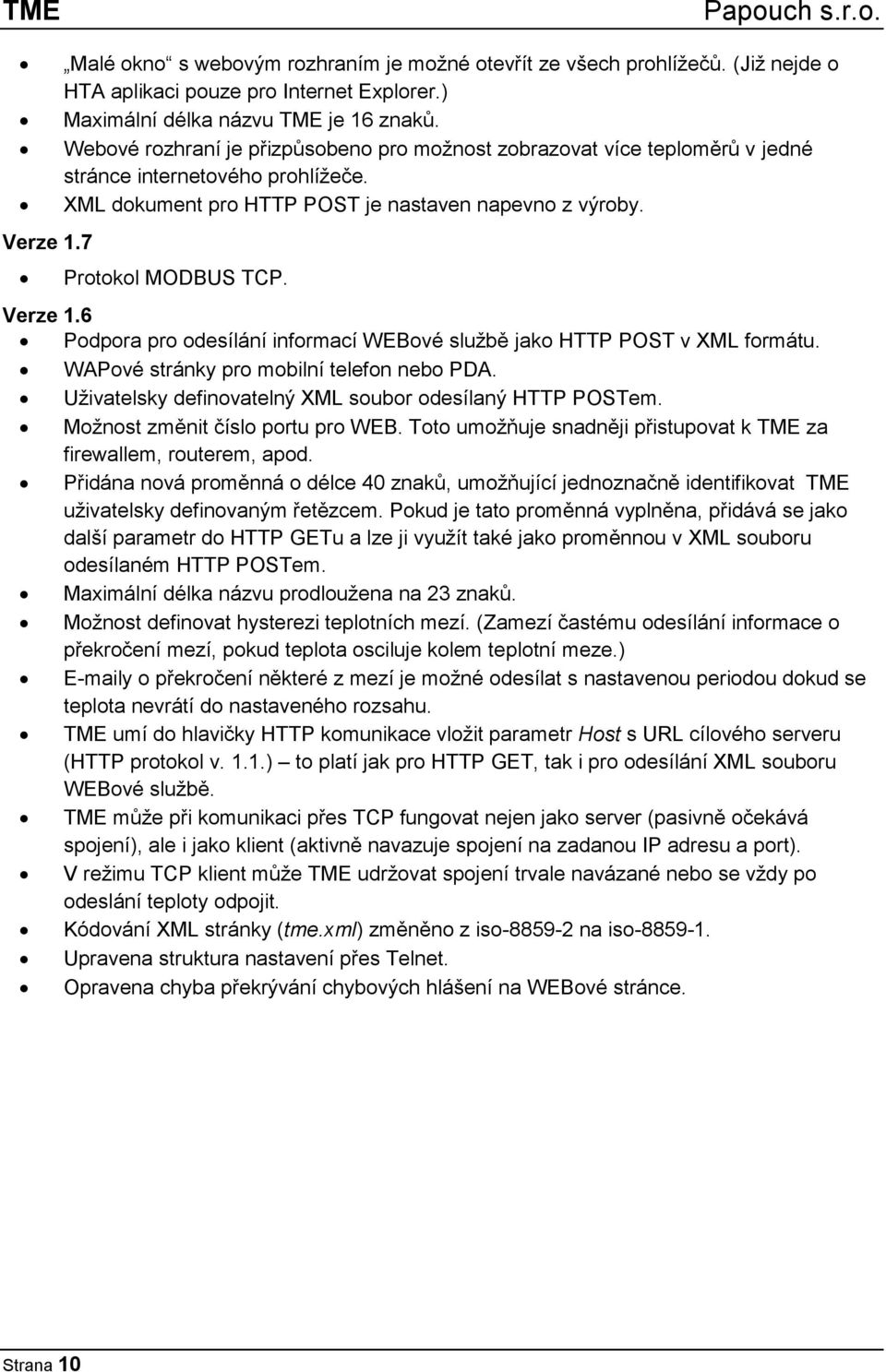 6 Podpora pro odesílání informací WEBové službě jako HTTP POST v XML formátu. WAPové stránky pro mobilní telefon nebo PDA. Uživatelsky definovatelný XML soubor odesílaný HTTP POSTem.