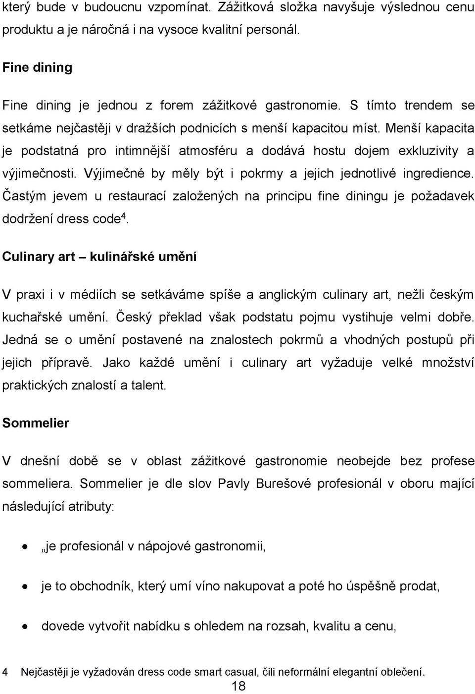 Výjimečné by měly být i pokrmy a jejich jednotlivé ingredience. Častým jevem u restaurací založených na principu fine diningu je požadavek dodržení dress code 4.