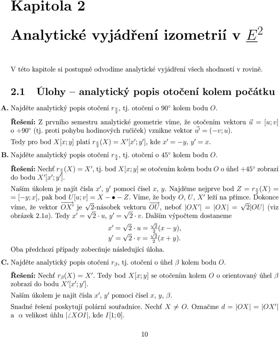 proti pohybu hodinových ručiček) vznikne vektor u = ( v; u). Tedy pro bod X[x; y] platí r π 2 (X) = X [x ; y ], kde x = y, y = x. B. Najděte analytický popis otočení r π 4, tj.