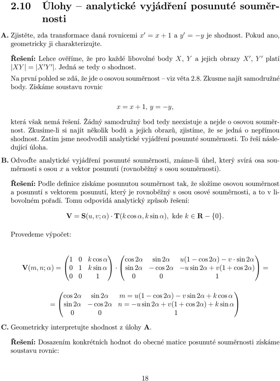 Zkusme najít samodružné body. Získáme soustavu rovnic x = x + 1, y = y, která však nemá řešení. Žádný samodružný bod tedy neexistuje a nejde o osovou souměrnost.