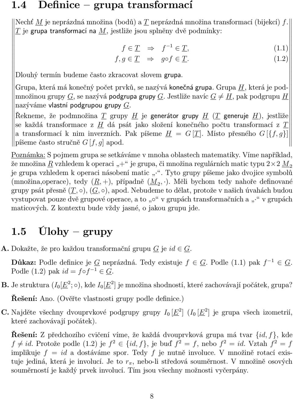 Grupa H, která je podmnožinou grupy G, se nazývá podgrupa grupy G. Jestliže navíc G H, pak podgrupu H nazýváme vlastní podgrupou grupy G.