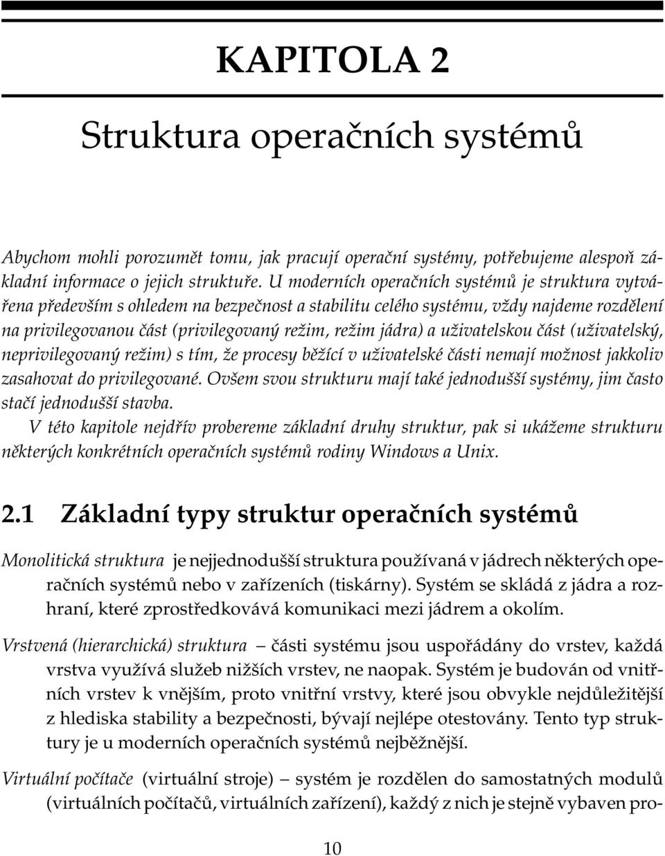 uživatelskou část (uživatelský, neprivilegovaný režim) s tím, že procesy běžící v uživatelské části nemají možnost jakkoliv zasahovat do privilegované.