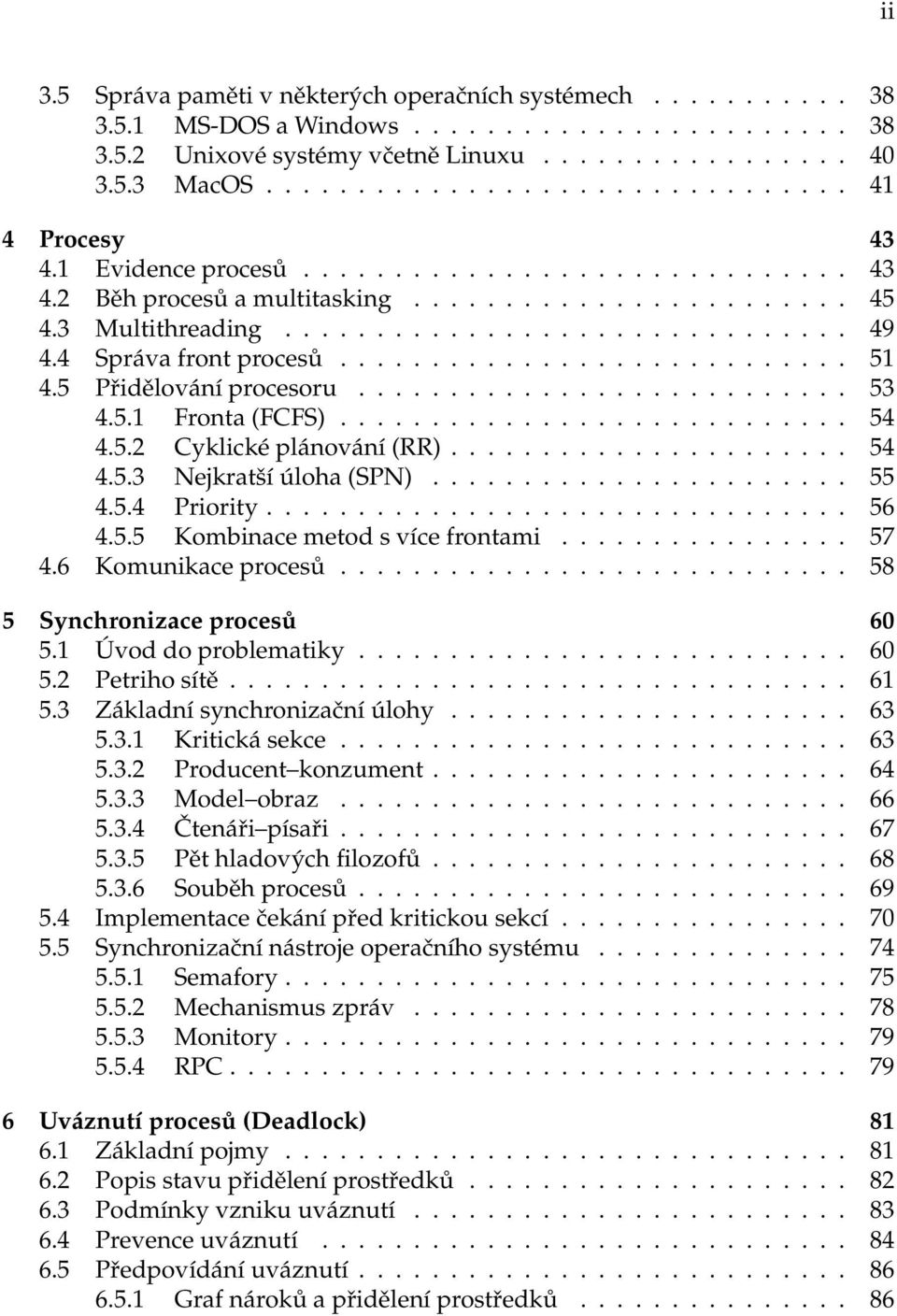 4 Správa front procesů............................ 51 4.5 Přidělování procesoru........................... 53 4.5.1 Fronta (FCFS)............................ 54 4.5.2 Cyklické plánování (RR)...................... 54 4.5.3 Nejkratší úloha (SPN).