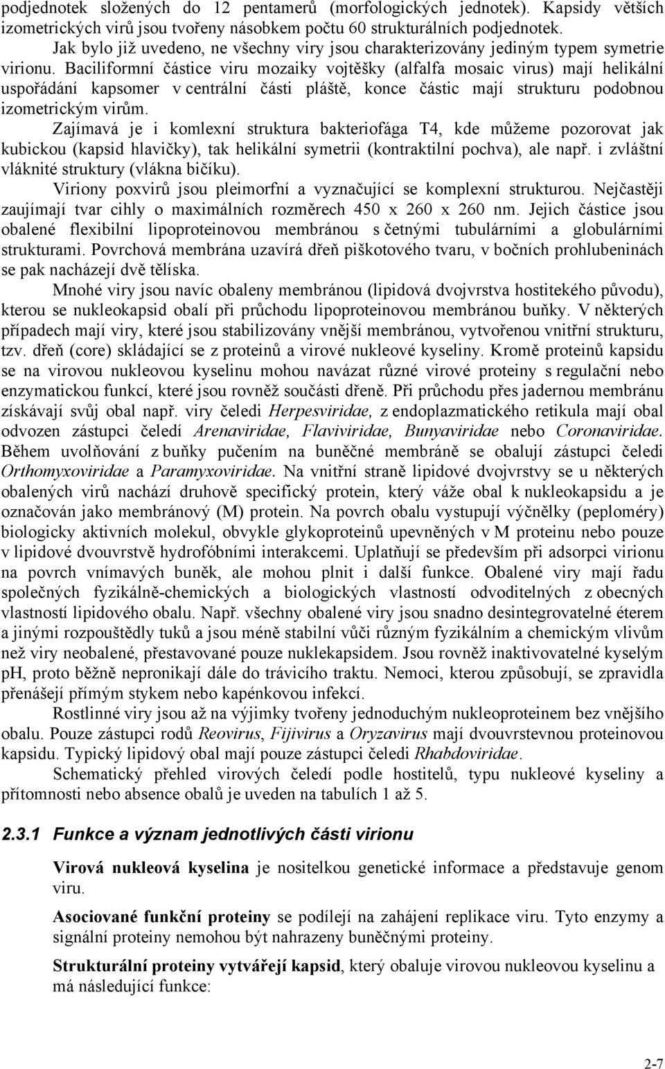 Baciliformní částice viru mozaiky vojtěšky (alfalfa mosaic virus) mají helikální uspořádání kapsomer v centrální části pláště, konce částic mají strukturu podobnou izometrickým virům.