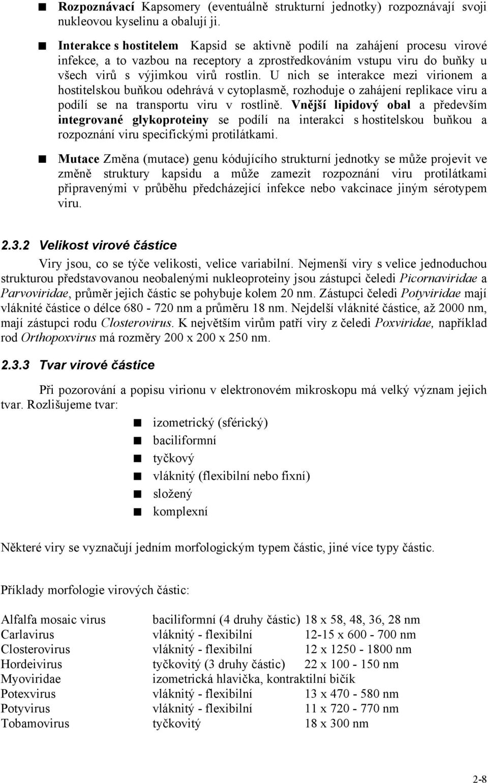 U nich se interakce mezi virionem a hostitelskou buňkou odehrává v cytoplasmě, rozhoduje o zahájení replikace viru a podílí se na transportu viru v rostlině.