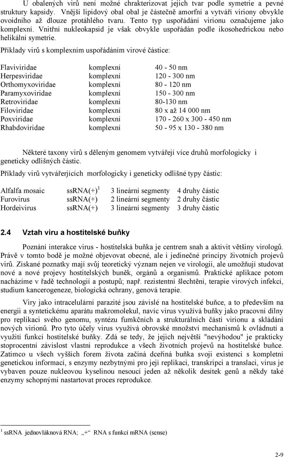 Vnitřní nukleokapsid je však obvykle uspořádán podle ikosohedrickou nebo helikální symetrie.