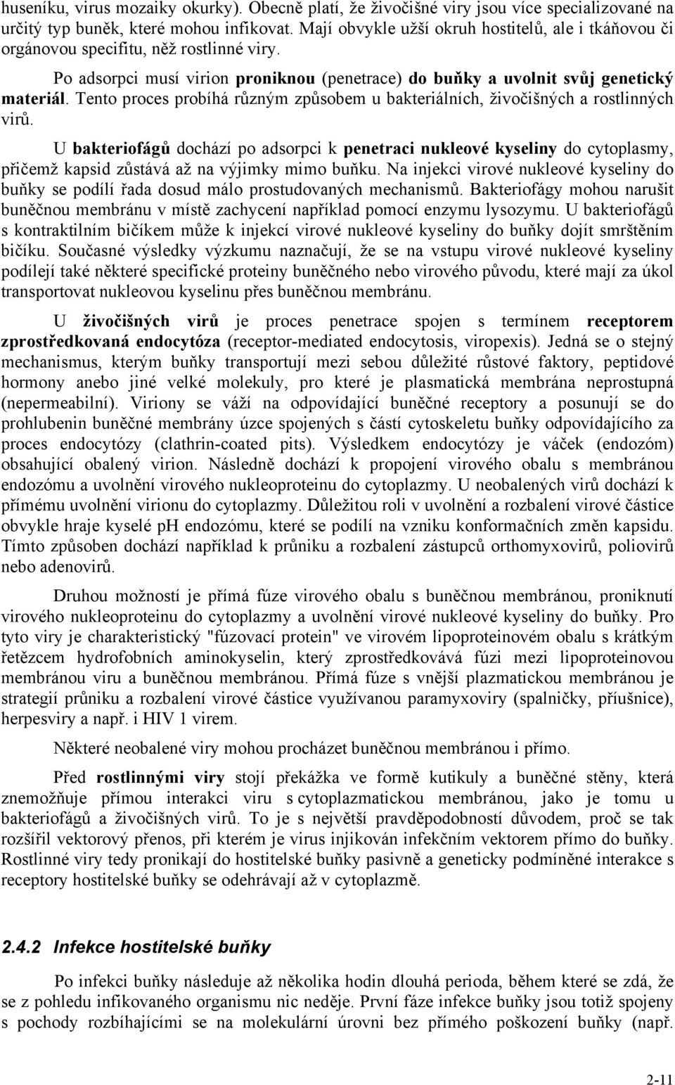 Tento proces probíhá různým způsobem u bakteriálních, živočišných a rostlinných virů.