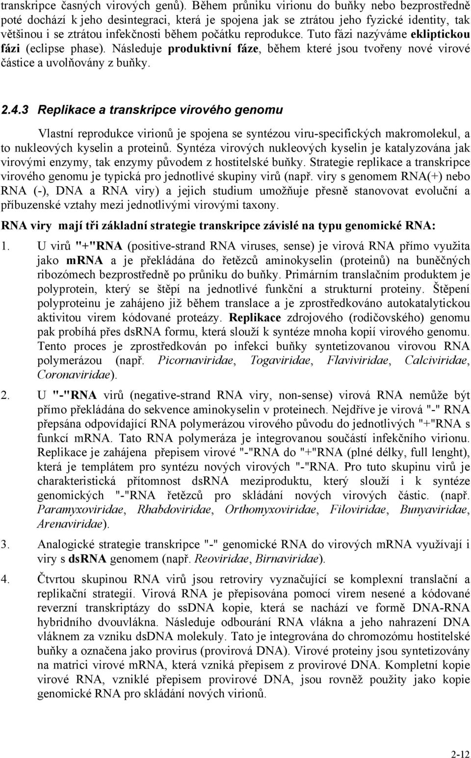 reprodukce. Tuto fázi nazýváme ekliptickou fázi (eclipse phase). Následuje produktivní fáze, během které jsou tvořeny nové virové částice a uvolňovány z buňky. 2.4.