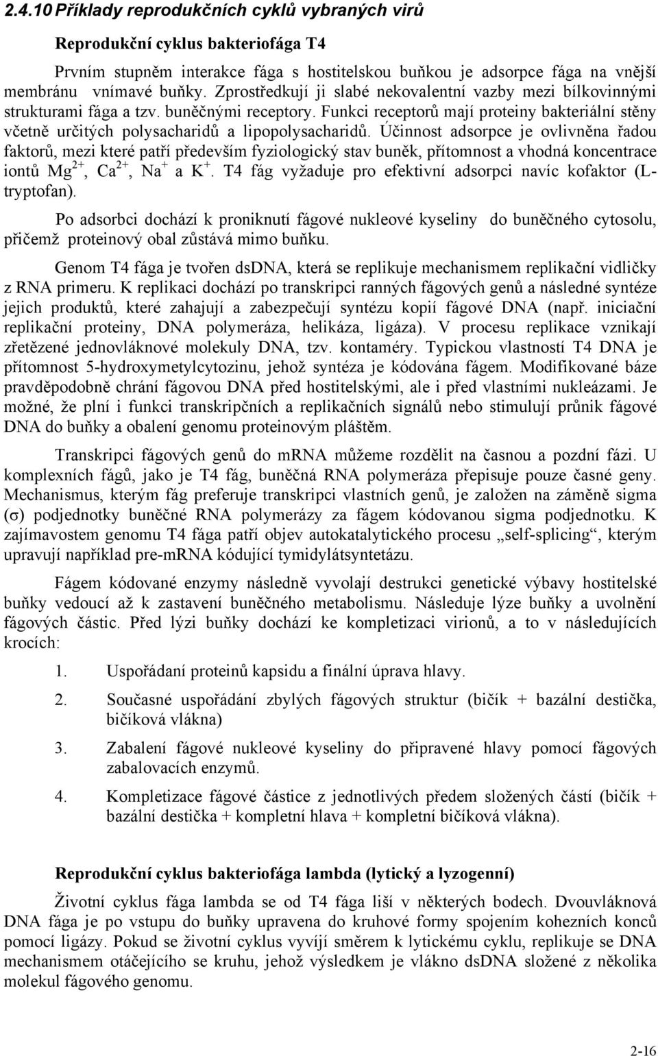 Funkci receptorů mají proteiny bakteriální stěny včetně určitých polysacharidů a lipopolysacharidů.