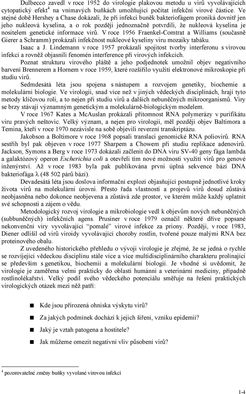 genetické informace virů. V roce 1956 Fraenkel-Comtrat a Williams (současně Gierer a Schramm) prokázali infekčnost nukleové kyseliny viru mozaiky tabáku. Isaac a J.