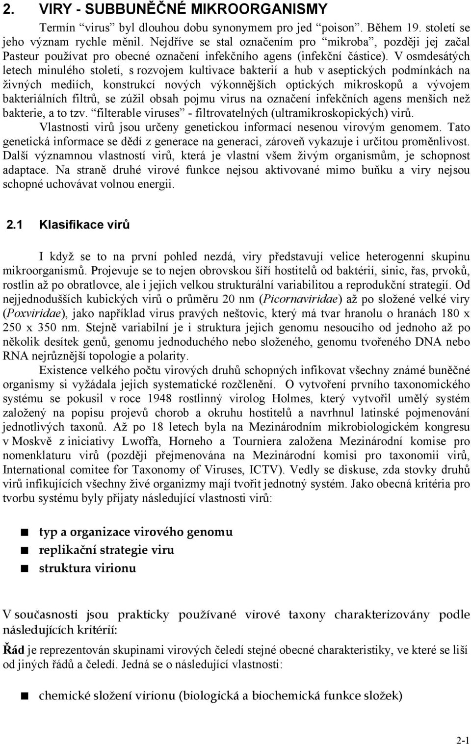 V osmdesátých letech minulého století, s rozvojem kultivace bakterií a hub v aseptických podmínkách na živných mediích, konstrukcí nových výkonnějších optických mikroskopů a vývojem bakteriálních