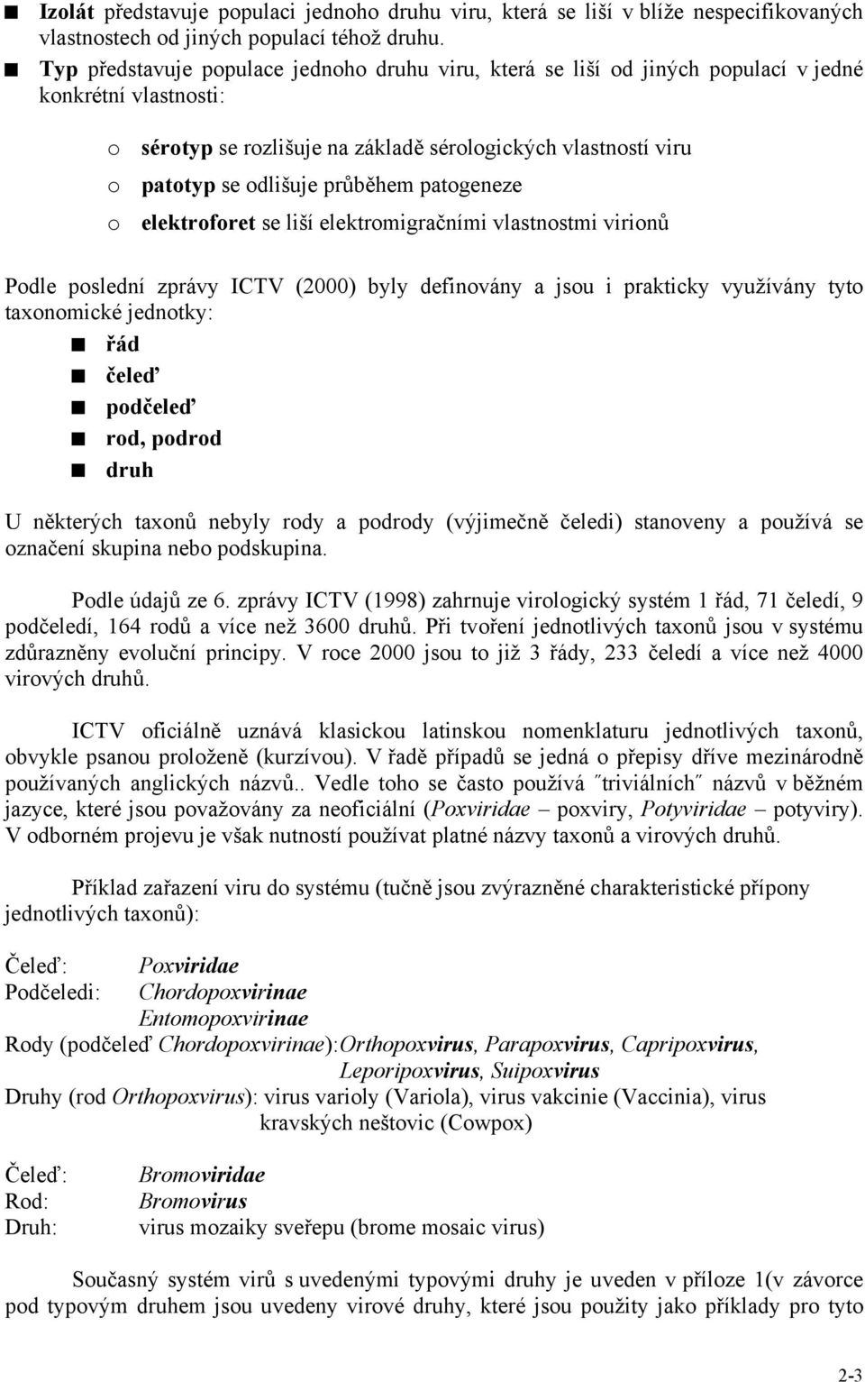 průběhem patogeneze o elektroforet se liší elektromigračními vlastnostmi virionů Podle poslední zprávy ICTV (2000) byly definovány a jsou i prakticky využívány tyto taxonomické jednotky: řád čeleď