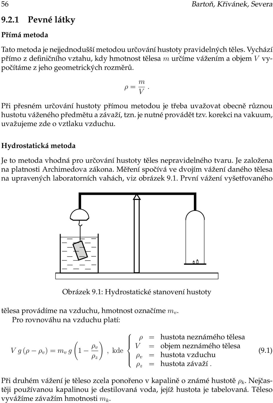 Při přesném určování hustoty přímou metodou je třeba uvažovat obecně různou hustotu váženého předmětu a závaží, tzn. je nutné provádět tzv. korekci na vakuum, uvažujeme zde o vztlaku vzduchu.